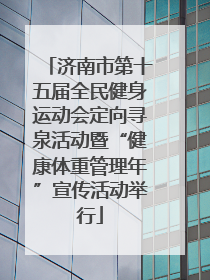 济南市第十五届全民健身运动会定向寻泉活动暨“健康体重管理年”宣传活动举行